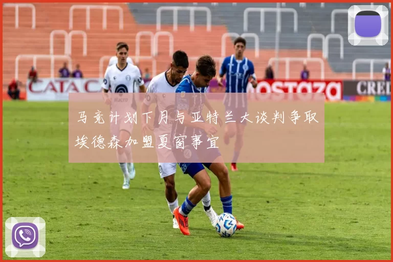 马竞计划下月与亚特兰大谈判争取埃德森加盟夏窗事宜