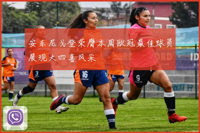 安东尼戈登荣膺本周欧冠最佳球员展现大四喜风采