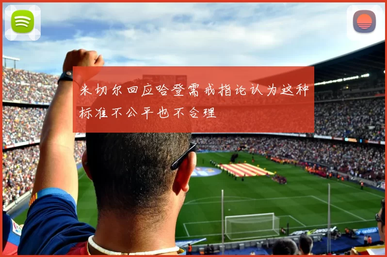 米切尔回应哈登需戒指论认为这种标准不公平也不合理