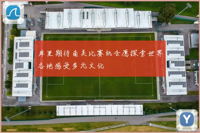 库里期待南美比赛机会愿探索世界各地感受多元文化